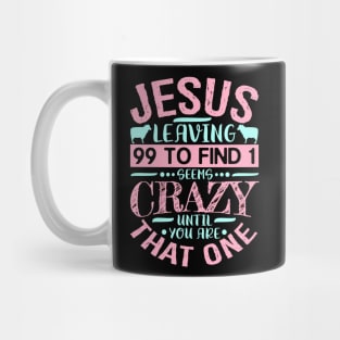 Jesus Leaving 99 To Find 1 Seems Crazy Until You Are That One Mug